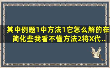 其中例题1中,方法1它怎么解的在简化些我看不懂。。。方法2将X代...