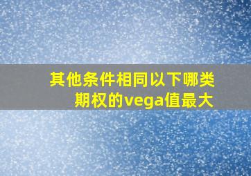 其他条件相同,以下哪类期权的vega值最大