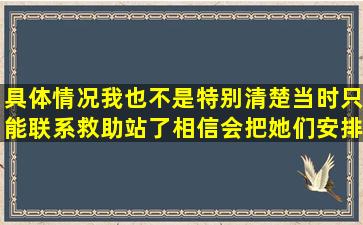 具体情况我也不是特别清楚,当时只能联系救助站了,相信会把她们安排...