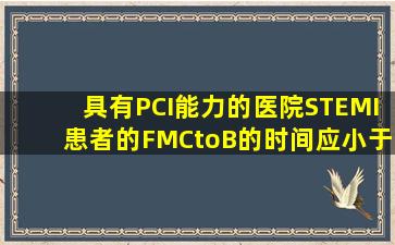 具有PCI能力的医院STEMI患者的FMCtoB的时间应小于多少分钟?()