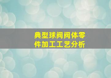 典型球阀阀体零件加工工艺分析