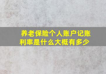 养老保险个人账户记账利率是什么大概有多少 