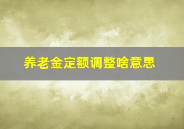 养老金定额调整啥意思