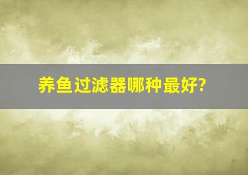 养鱼过滤器哪种最好?