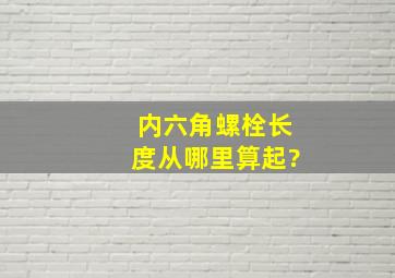 内六角螺栓长度从哪里算起?