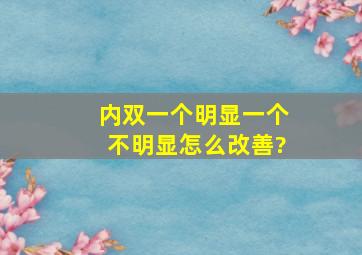 内双一个明显一个不明显怎么改善?