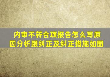 内审不符合项报告怎么写原因分析跟纠正及纠正措施如图