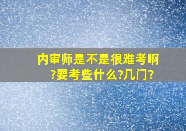 内审师是不是很难考啊?要考些什么?几门?