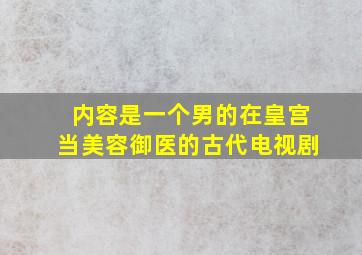 内容是一个男的在皇宫当美容御医的古代电视剧