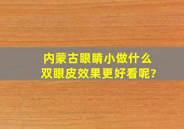 内蒙古眼睛小做什么双眼皮效果更好看呢?