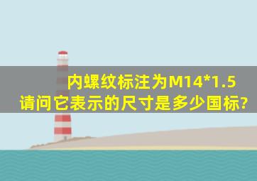 内螺纹标注为M14*1.5请问它表示的尺寸是多少(国标)?