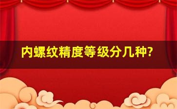 内螺纹精度等级分几种?