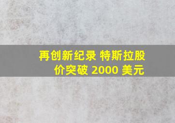 再创新纪录 特斯拉股价突破 2000 美元