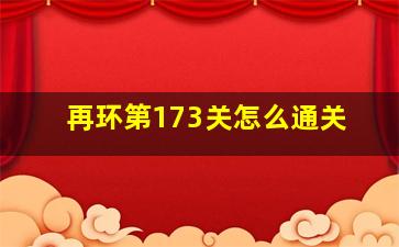 再环第173关怎么通关