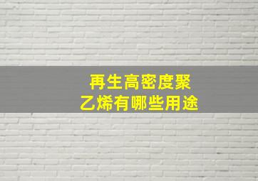 再生高密度聚乙烯有哪些用途