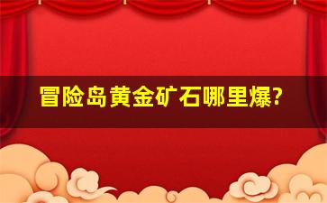 冒险岛黄金矿石哪里爆?