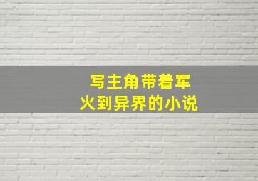 写主角带着军火到异界的小说