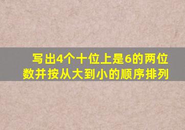 写出4个十位上是6的两位数并按从大到小的顺序排列(