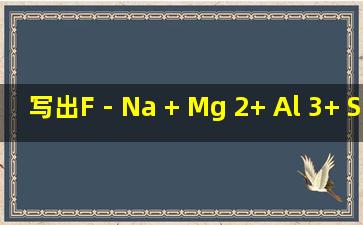 写出F - 、Na + 、Mg 2+ 、Al 3+ 、S 2- 、Cl - 的离子结构示意图.