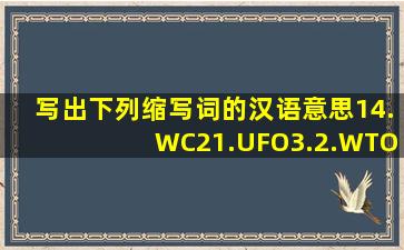 写出下列缩写词的汉语意思(1)4.WC(2)1.UFO(3).2.WTO(4).3.AIDS 