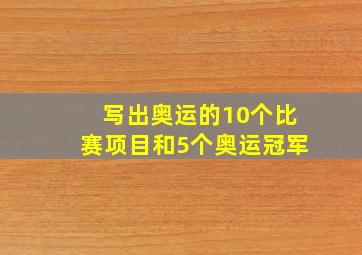 写出奥运的10个比赛项目和5个奥运冠军