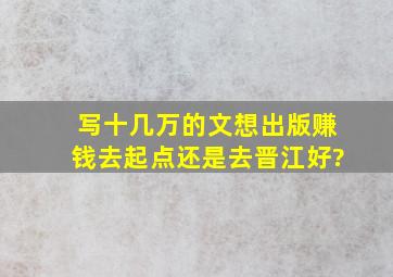 写十几万的文想出版赚钱去起点还是去晋江好?