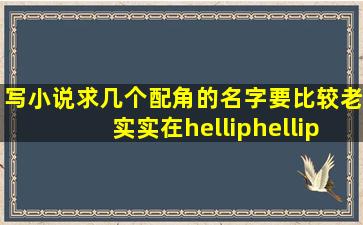 写小说,求几个配角的名字。要比较老实、实在……土……奇葩的……...