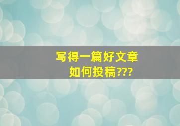 写得一篇好文章,如何投稿???