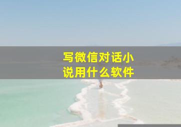 写微信对话小说用什么软件