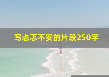 写忐忑不安的片段250字(