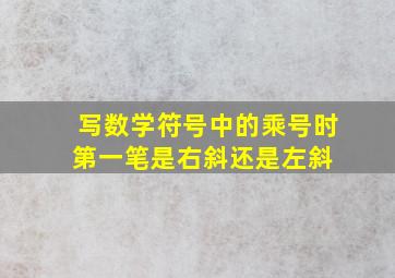 写数学符号中的乘号时,第一笔是右斜还是左斜 