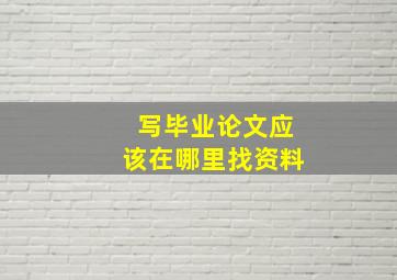 写毕业论文应该在哪里找资料