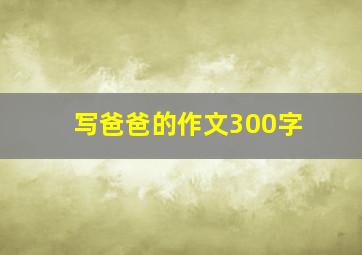 写爸爸的作文300字