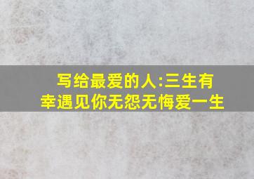 写给最爱的人:三生有幸,遇见你,无怨无悔,爱一生