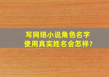 写网络小说,角色名字使用真实姓名会怎样?