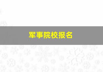 军事院校报名。