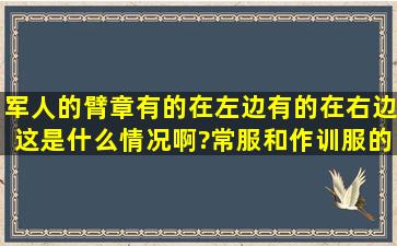 军人的臂章有的在左边有的在右边,这是什么情况啊?常服和作训服的...