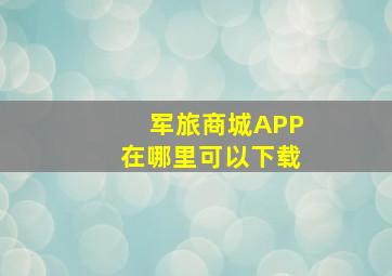 军旅商城APP在哪里可以下载