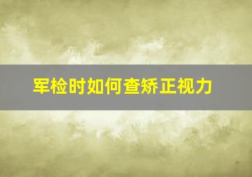 军检时如何查矫正视力