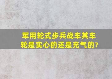 军用轮式步兵战车其车轮是实心的还是充气的?