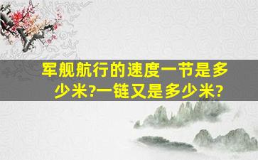 军舰航行的速度,一节是多少米?一链又是多少米?