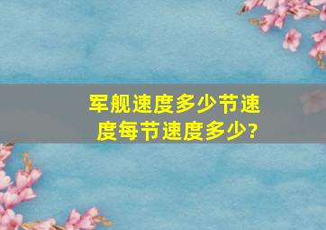 军舰速度多少节速度每节速度多少?