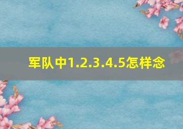 军队中1.2.3.4.5怎样念 