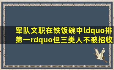 军队文职在铁饭碗中“排第一”,但三类人不被招收,只能遗憾退场...