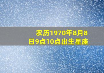 农历1970年8月8日9点10点出生星座