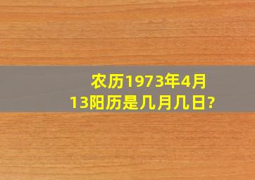 农历1973年4月13阳历是几月几日?