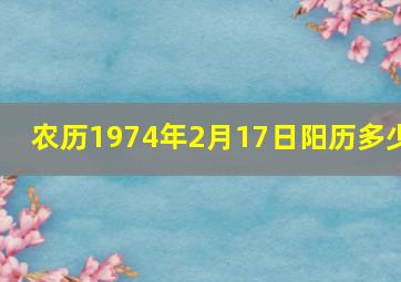 农历1974年2月17日,阳历多少