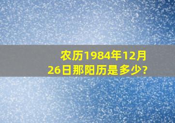 农历1984年12月26日,那阳历是多少?