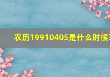 农历19910405是什么时候?