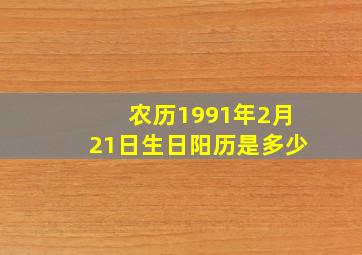 农历1991年2月21日生日阳历是多少